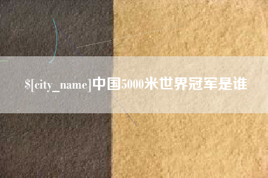 安陆中国5000米世界冠军是谁