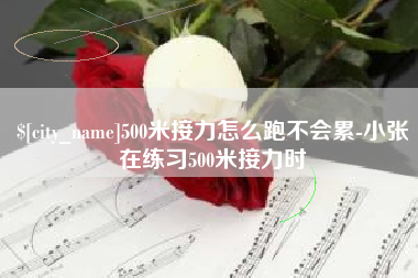 安陆500米接力怎么跑不会累-小张在练习500米接力时