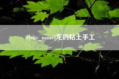 安陆龙的粘土手工