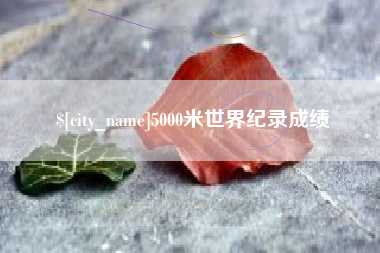 安陆5000米世界纪录成绩