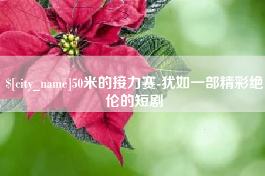 安陆50米的接力赛-犹如一部精彩绝伦的短剧