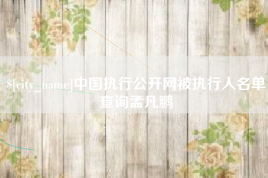 安陆中国执行公开网被执行人名单查询孟凡鹏