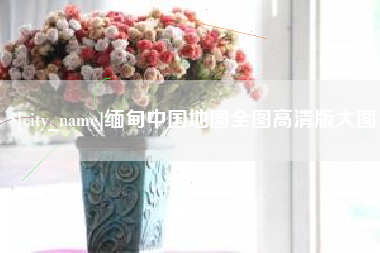 安陆缅甸中国地图全图高清版大图