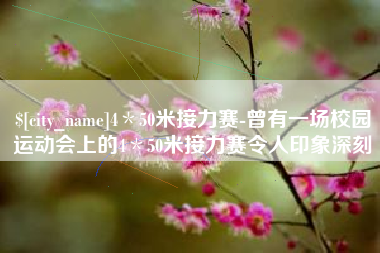 安陆4＊50米接力赛-曾有一场校园运动会上的4＊50米接力赛令人印象深刻