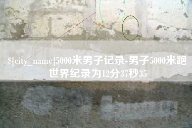安陆5000米男子记录-男子5000米跑世界纪录为12分37秒35