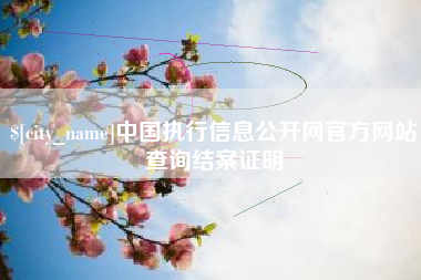 安陆中国执行信息公开网官方网站查询结案证明