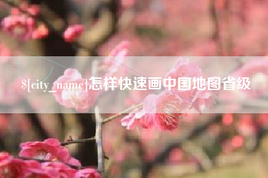 安陆怎样快速画中国地图省级