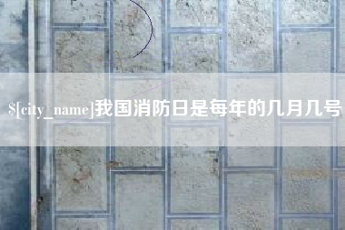 安陆我国消防日是每年的几月几号