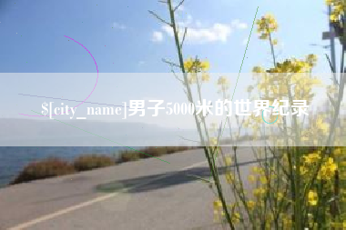 安陆男子5000米的世界纪录